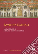 Ravenna capitale. Localizzazioni e tracce di atti negoziali libro