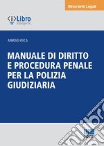 Manuale di diritto e procedura penale per la polizia giudiziaria libro