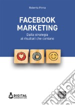 Facebook marketing. Dalla strategia ai risultati che contano