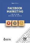 Facebook marketing. Dalla strategia ai risultati che contano libro