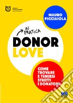 Donor love in pratica. Come trovare e tenersi stretti i donatori libro