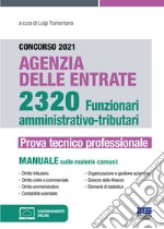 Concorso 2021 Agenzia delle Entrate. 2320 Funzionari amministrativo-tributari. Prova tecnico professionale. Manuale. Con aggiornamenti online libro