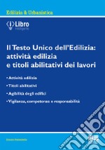 Il Testo Unico dell'edilizia: attività edilizia e titoli abilitativi dei lavori libro