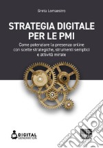 Strategia digitale per le PMI. Come potenziare la presenza online con scelte strategiche, strumenti semplici e attività mirate libro