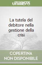 La tutela del debitore nella gestione della crisi libro