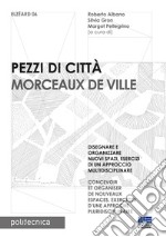 Pezzi di città. Morceaux de Ville. Disegnare e organizzare nuovi spazi, esercizi di un approccio multidisciplinare. Ediz. italiana e francese libro