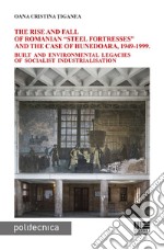 The rise and fall of Romanian «steel fortresses» and the case of Hunedoara, 1949-1999. Built and environmental legacies of socialist industrialisation libro