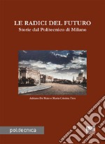 Le radici del futuro. Storie dal Politecnico di Milano libro