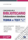 Concorso per bibliotecario collaboratore e istruttore. Teoria e test per tutte le prove. Con software di simulazione libro di Garavini B. (cur.)