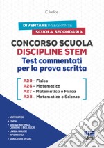 Concorso Scuola Discipline STEM A20 Fisica A26 Matematica A27 Matematica e Fisica A28 Matematica e Scienze. Test commentati per la prova scritta. Con software di simulazione libro