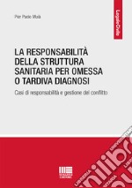 La responsabilità della struttura sanitaria per omessa o tardiva diagnosi. Casi di responsabilità e gestione del conflitto libro