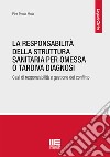 La responsabilità della struttura sanitaria per omessa o tardiva diagnosi. Casi di responsabilità e gestione del conflitto libro