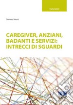 Caregiver, anziani, badanti e servizi: intrecci di sguardi libro