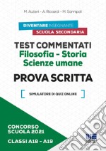 Concorso scuola 2021. Test commentati. Filosofia-Storia. Scienze umane. Prova scritta. Classi A18-A19. Con software di simulazione libro