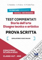 Concorso scuola 2021. Test commentati. Storia dell'arte. Disegno tecnico e artistico. Prova scritta. Classi A17-A54. Con software di simulazione libro