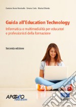 Guida all'Education Technology. Informatica e multimedialità per educatori e professionisti della formazione