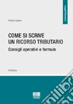 Come si scrive un ricorso tributario. Consigli operativi e formule libro