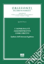 L'imparzialità amministrativa come diritto. Epifanie dell'interesse legittimo