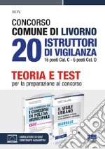 Concorso Comune di Livorno. 20 istruttori di vigilanza 15 posti Cat. C, 5 posti Cat. D. Teoria e test per la preparazione al concorso. Con espansione online. Con software di simulazione libro