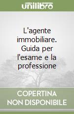 L'agente immobiliare. Guida per l'esame e la professione libro