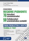 Concorso Regione Piemonte 70 istruttori amministrativi 50 collaboratori amministrativo contabili. Prova preselettiva e scritta. Con espansione online libro