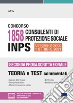 Concorso 1858 consulenti di protezione sociale INPS. Seconda prova scritta e orale. Teoria e test commentati. Con aggiornamento online. Con software di simulazione libro