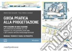 Guida pratica alla progettazione per l'esame di abilitazione alle professioni di architetto sez. A-B, ingegnere sez. A-B, geometra, perito edile e per i concorsi nell'area tecnica degli Enti locali libro