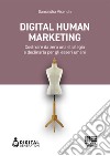 Digital Human Marketing. Costruire da zero una strategia e declinarla per gli esseri umani libro di Visentin Samantha