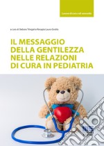 Il messaggio della gentilezza nelle relazioni di cura in pediatria libro