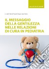 Il messaggio della gentilezza nelle relazioni di cura in pediatria libro