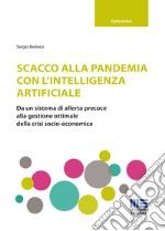 Scacco alla pandemia con l'intelligenza artificiale. Da un sistema di allerta precoce alla gestione ottimale della crisi socio-economica libro