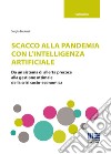 Scacco alla pandemia con l'intelligenza artificiale. Da un sistema di allerta precoce alla gestione ottimale della crisi socio-economica libro di Bedessi Sergio