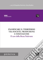 Pianificare il territorio tra società, produzione e innovazione libro