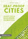 Heat-proof cities. Prospettive di resilienza climatica libro