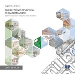 Edifici e servizi residenziali per la formazione. Sperimentazione progettuale e didattica libro