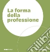 La forma della professione. Progettare gli ambienti dei Centri di Formazione Professionale libro di The Plan (cur.)