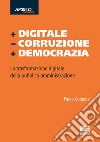 + Digitale - Corruzione + Democrazia. La trasformazione digitale della pubblica amministrazione libro