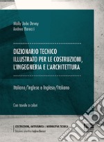 Dizionario tecnico illustrato per le costruzioni, l'ingegneria e l'architettura. Italiano-Inglese e Inglese-Italiano libro