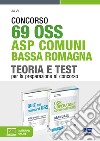 Concorso 69 OSS ASP Comuni Bassa Romagna. Teoria e test per la preparazione al concorso. Kit. Con espansione online libro