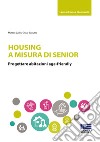 Housing a misura di senior. Progettare abitazioni age-friendly libro