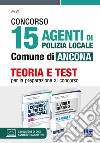 Concorso 15 agenti di polizia locale Comune di Ancona. Kit. Con software di simulazione libro di Cipriani Nicola Dall'Aglio Roberto Bertuzzi Rosa