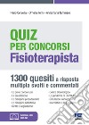 Quiz per concorsi. Fisioterapista. 1300 quesiti a risposta multipla svolti e commentati. Con simulatore online libro