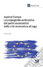 Against Europe. La propaganda audiovisiva dei partiti euroscettici dalla crisi economica ad oggi