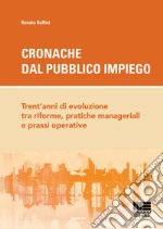 Cronache dal pubblico impiego. Trent'anni di evoluzione tra riforme, pratiche manageriali e prassi operative libro