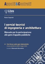 I servizi tecnici di ingegneria e architettura. Manuale per la partecipazione alle gare d'appalto pubbliche libro