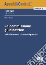 La commissione giudicatrice nell'affidamento di contratti pubblici libro