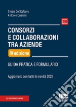 Consorzi e collaborazioni tra aziende. Guida pratica e formulario libro