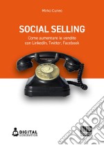 Social selling. Come aumentare le vendite con LinkedIn, Twitter, Facebook