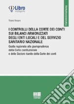 I controlli della Corte dei conti sui bilanci armonizzati degli enti locali e del servizio sanitario nazionale. Guida ragionata alla giurisprudenza della Corte costituzionale e delle Sezioni riunite della Corte dei conti libro