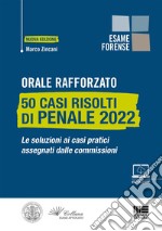 Orale rafforzato. 50 casi risolti di penale 2022. Le soluzioni ai casi pratici assegnati dalle commissioni. Con videolezione libro